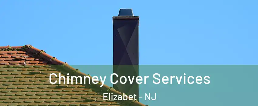 Chimney Cover Services Elizabet - NJ