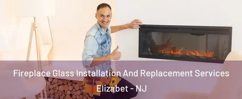 Fireplace Glass Installation And Replacement Services Elizabet - NJ