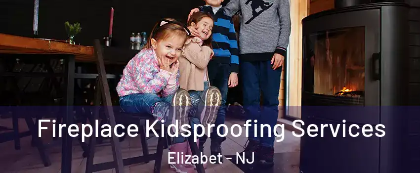 Fireplace Kidsproofing Services Elizabet - NJ
