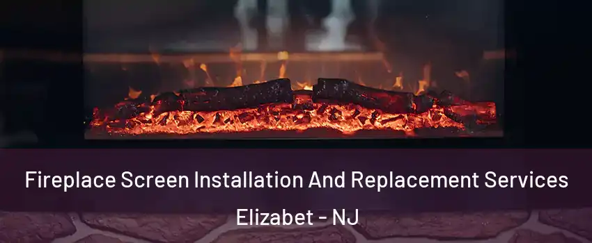 Fireplace Screen Installation And Replacement Services Elizabet - NJ