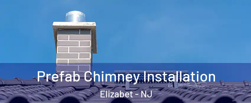Prefab Chimney Installation Elizabet - NJ