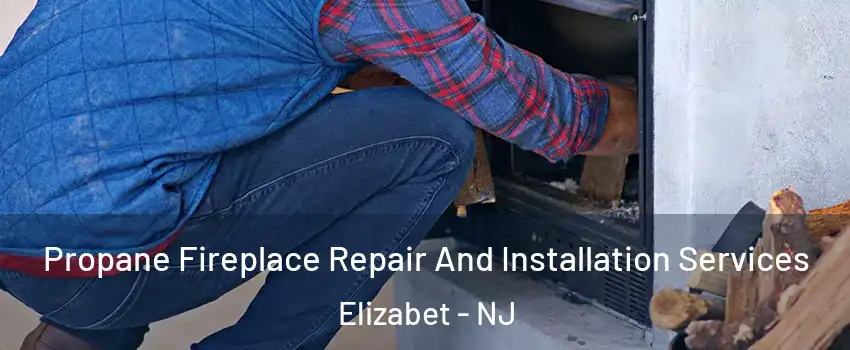 Propane Fireplace Repair And Installation Services Elizabet - NJ