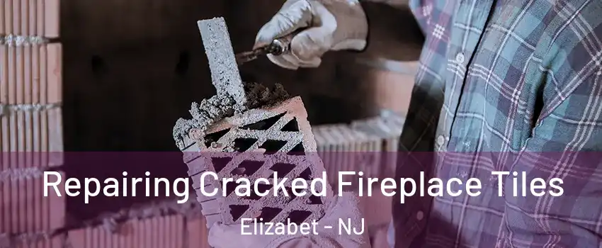 Repairing Cracked Fireplace Tiles Elizabet - NJ