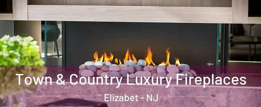 Town & Country Luxury Fireplaces Elizabet - NJ