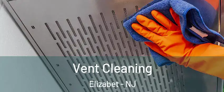 Vent Cleaning Elizabet - NJ