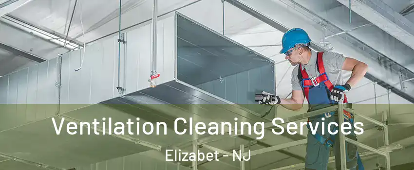 Ventilation Cleaning Services Elizabet - NJ