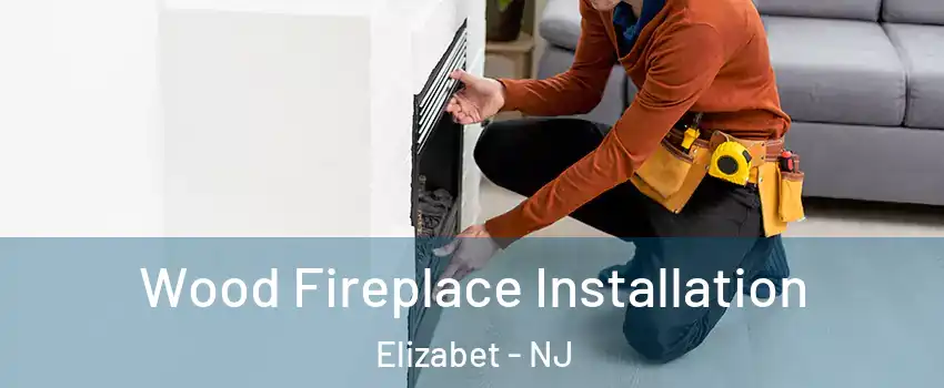 Wood Fireplace Installation Elizabet - NJ