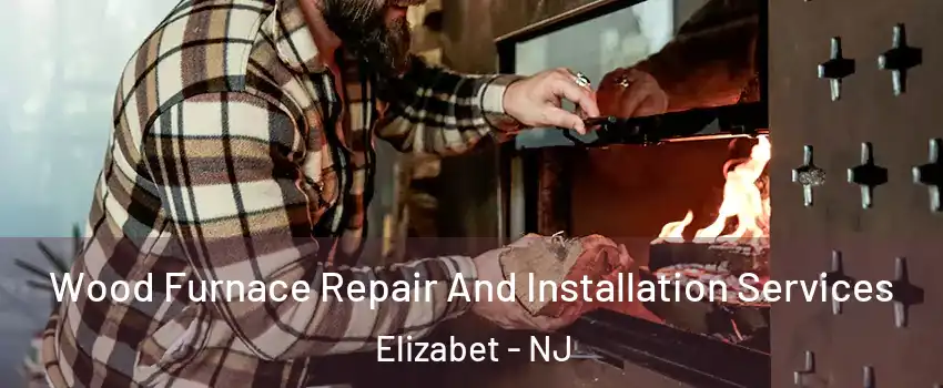 Wood Furnace Repair And Installation Services Elizabet - NJ